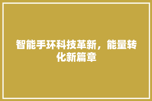 智能手环科技革新，能量转化新篇章  第1张