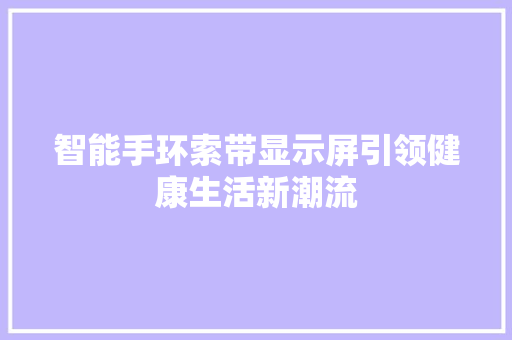 智能手环索带显示屏引领健康生活新潮流  第1张