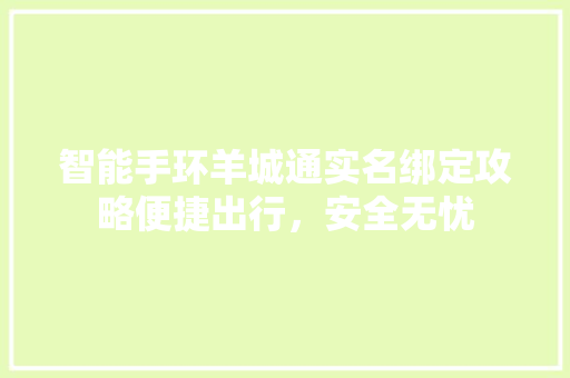 智能手环羊城通实名绑定攻略便捷出行，安全无忧  第1张