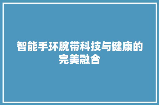 智能手环腕带科技与健康的完美融合