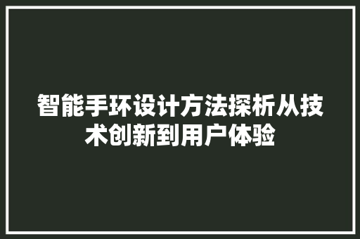 智能手环设计方法探析从技术创新到用户体验