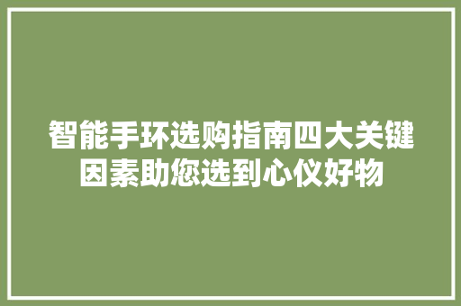 智能手环选购指南四大关键因素助您选到心仪好物