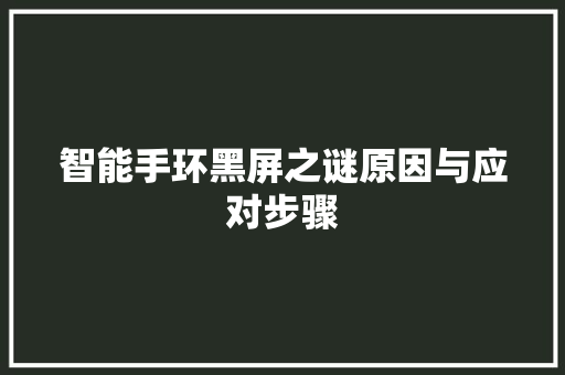 智能手环黑屏之谜原因与应对步骤