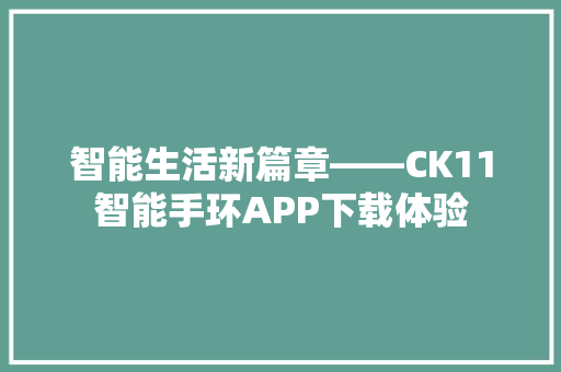智能生活新篇章——CK11智能手环APP下载体验
