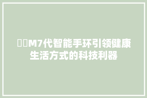 婠偲M7代智能手环引领健康生活方式的科技利器