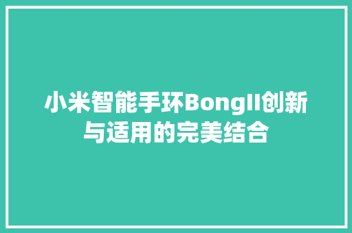 小米智能手环BongII创新与适用的完美结合
