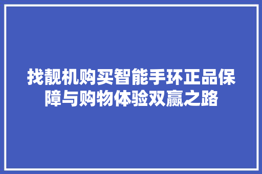 找靓机购买智能手环正品保障与购物体验双赢之路