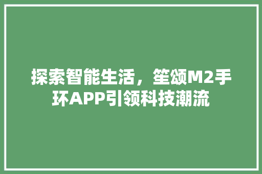 探索智能生活，笙颂M2手环APP引领科技潮流  第1张