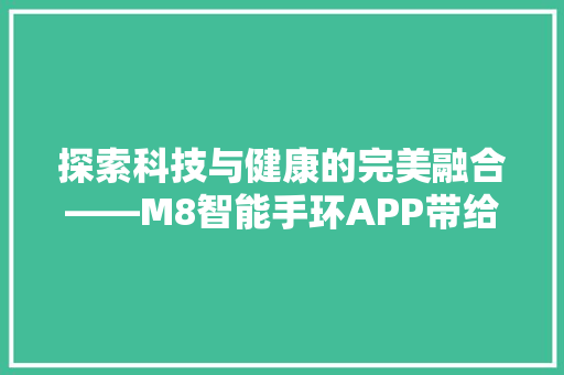 探索科技与健康的完美融合——M8智能手环APP带给我们的惊喜体验