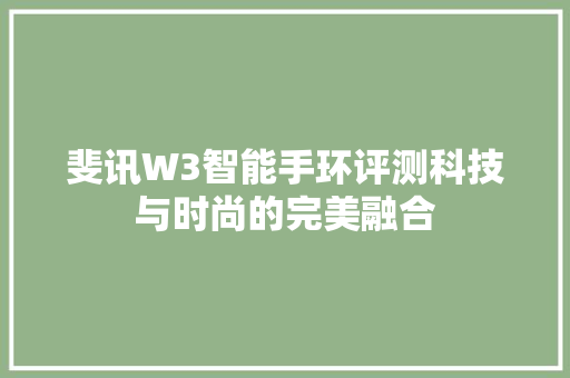 斐讯W3智能手环评测科技与时尚的完美融合  第1张
