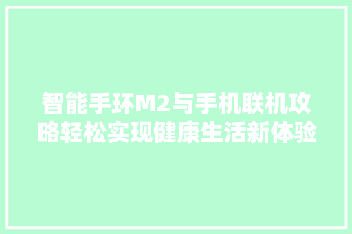 智能手环M2与手机联机攻略轻松实现健康生活新体验  第1张