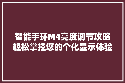 智能手环M4亮度调节攻略轻松掌控您的个化显示体验