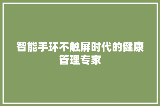 智能手环不触屏时代的健康管理专家
