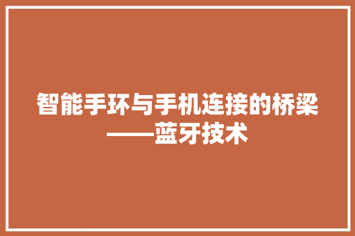 智能手环与手机连接的桥梁——蓝牙技术  第1张