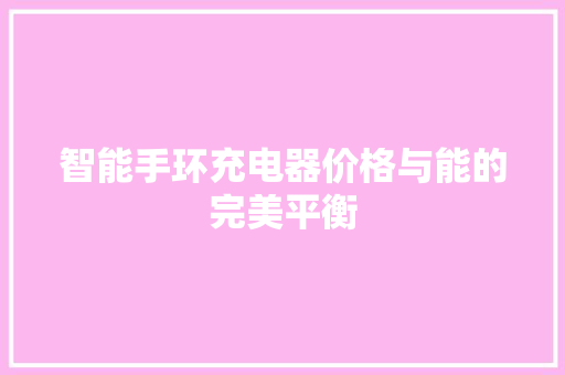 智能手环充电器价格与能的完美平衡