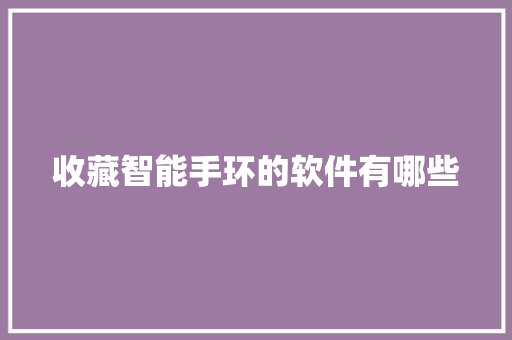 收藏智能手环的软件有哪些