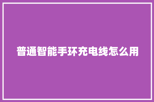 普通智能手环充电线怎么用