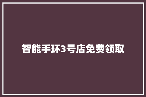 智能手环3号店免费领取