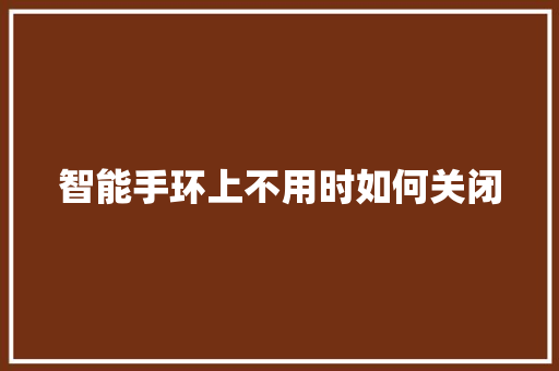 智能手环上不用时如何关闭