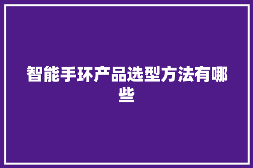 智能手环产品选型方法有哪些