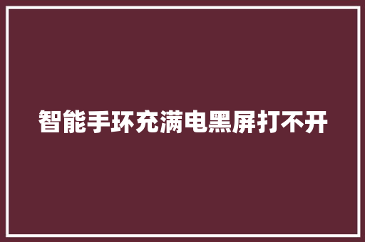 智能手环充满电黑屏打不开  第1张