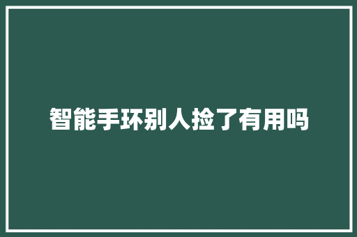 智能手环别人捡了有用吗
