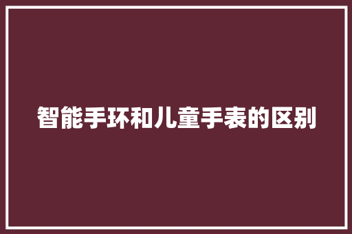 智能手环和儿童手表的区别
