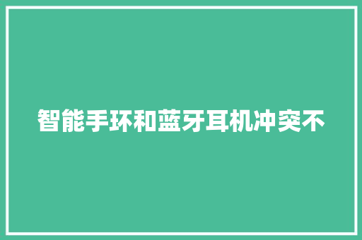智能手环和蓝牙耳机冲突不