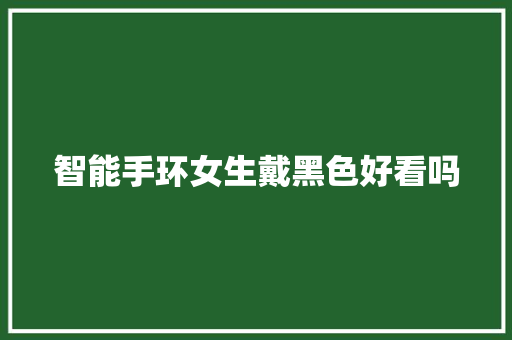 智能手环女生戴黑色好看吗