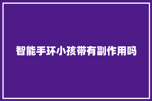 智能手环小孩带有副作用吗