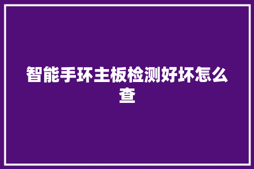 智能手环主板检测好坏怎么查
