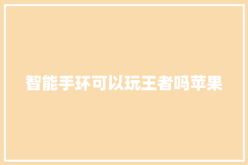 智能手环可以玩王者吗苹果