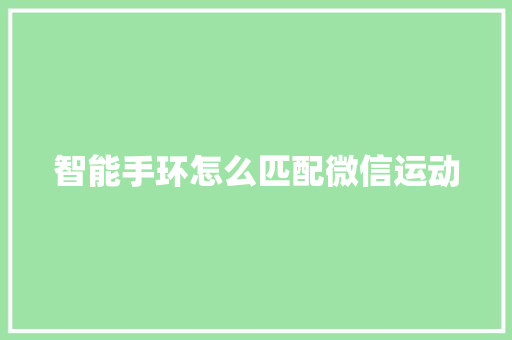 智能手环怎么匹配微信运动  第1张