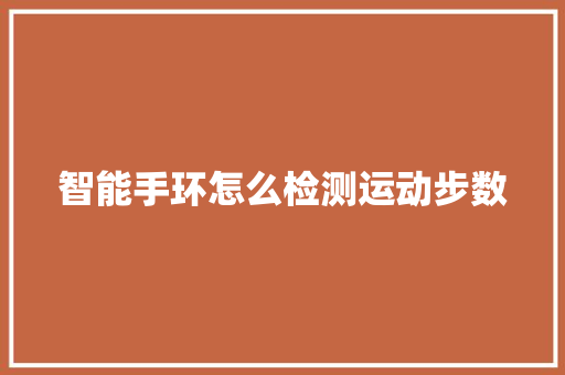 智能手环怎么检测运动步数