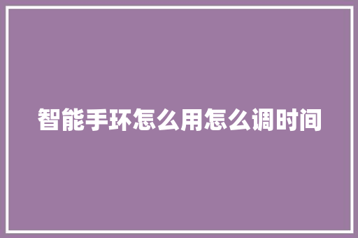 智能手环怎么用怎么调时间