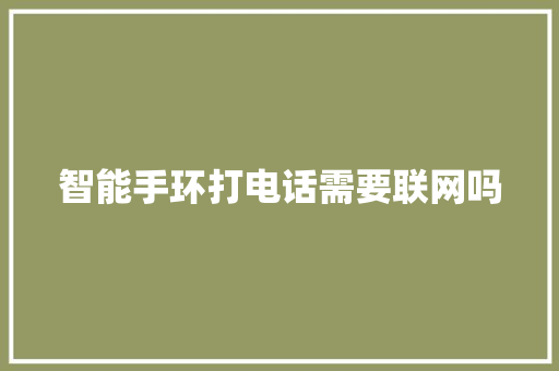 智能手环打电话需要联网吗