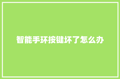 智能手环按键坏了怎么办