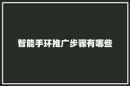 智能手环推广步骤有哪些