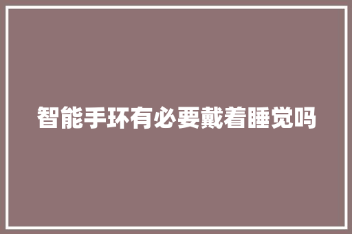智能手环有必要戴着睡觉吗