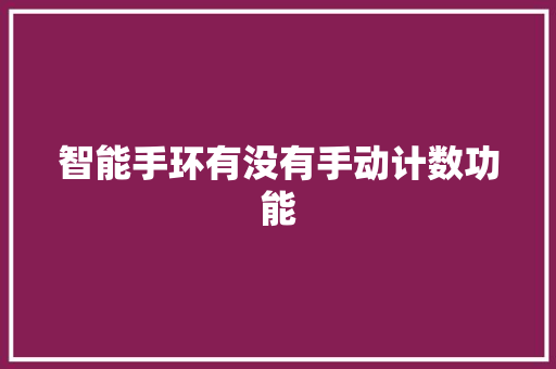 智能手环有没有手动计数功能