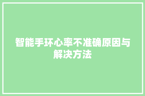 智能手环心率不准确原因与解决方法