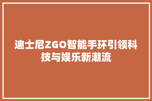 迪士尼ZGO智能手环引领科技与娱乐新潮流
