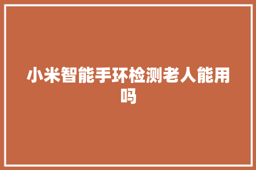 小米智能手环检测老人能用吗