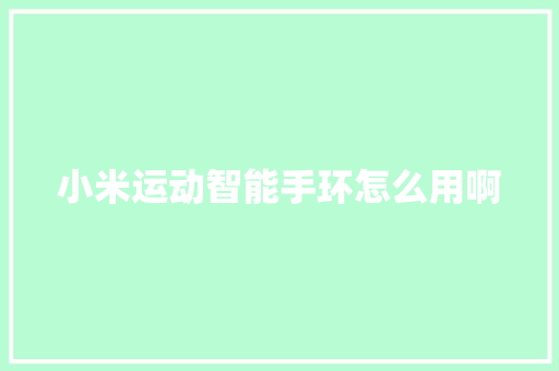 小米运动智能手环怎么用啊  第1张