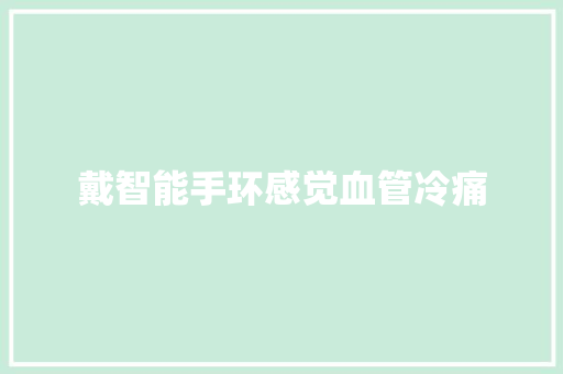 戴智能手环感觉血管冷痛