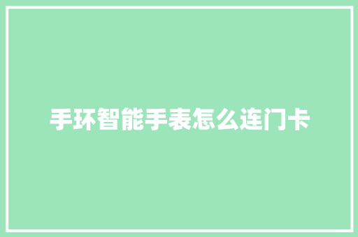 手环智能手表怎么连门卡  第1张