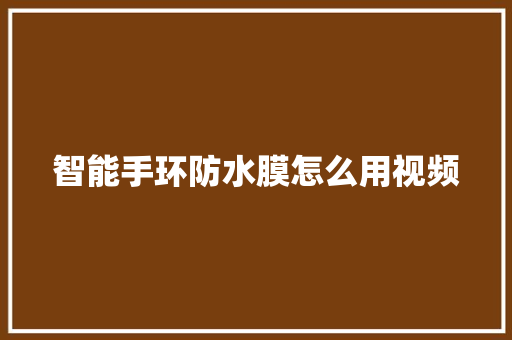 智能手环防水膜怎么用视频