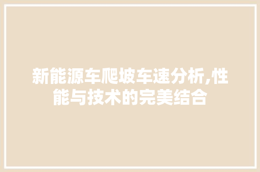 新能源车爬坡车速分析,性能与技术的完美结合