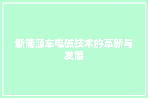 新能源车电磁技术的革新与发展