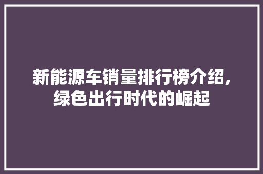 新能源车销量排行榜介绍,绿色出行时代的崛起